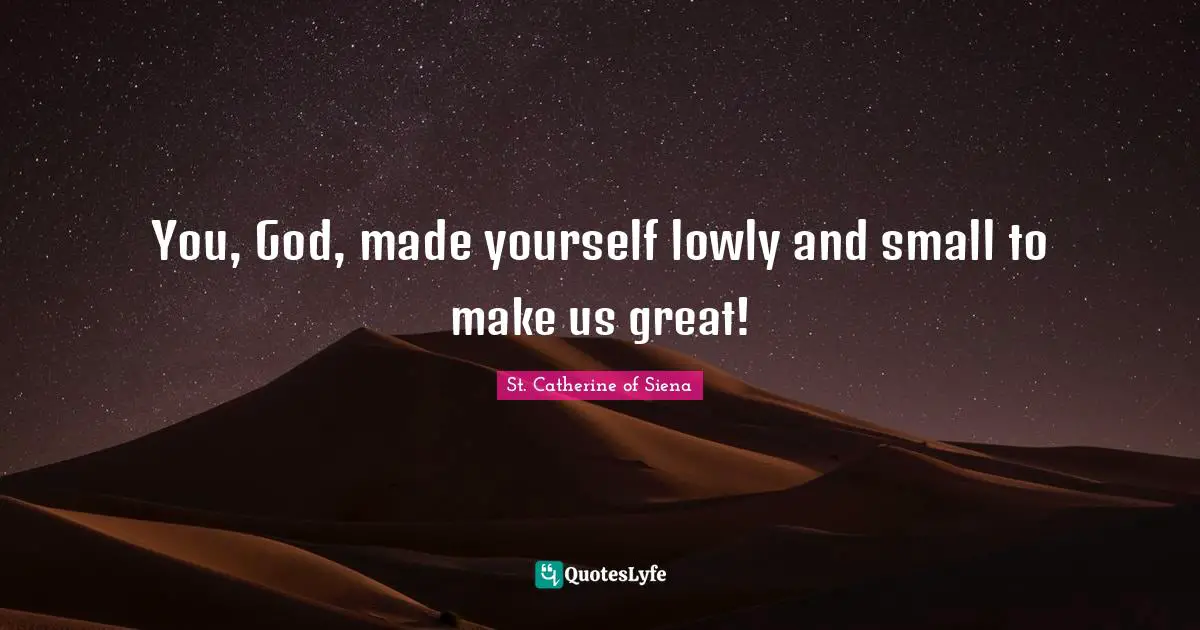 You, God, made yourself lowly and small to make us great!