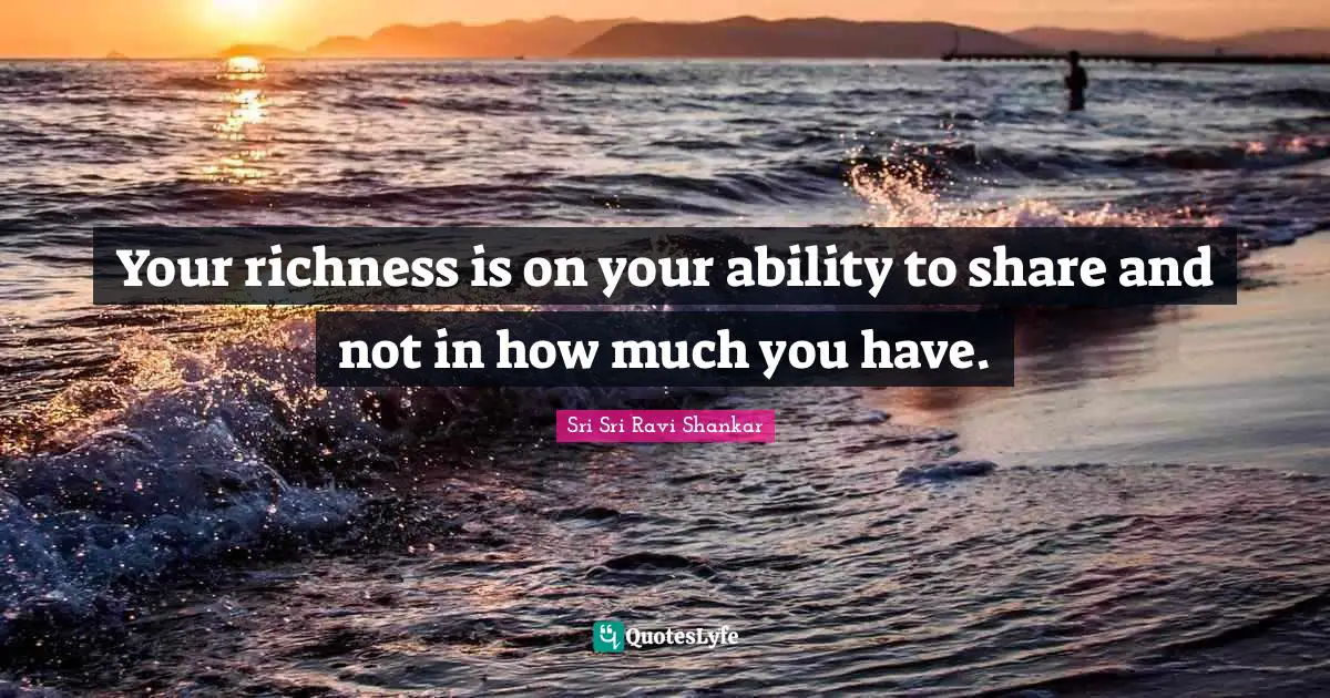 Your richness is on your ability to share and not in how much you have.