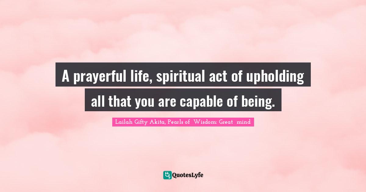 Lailah Gifty Akita, Pearls of  Wisdom: Great  mind Quotes: A prayerful life, spiritual act of upholding all that you are capable of being.