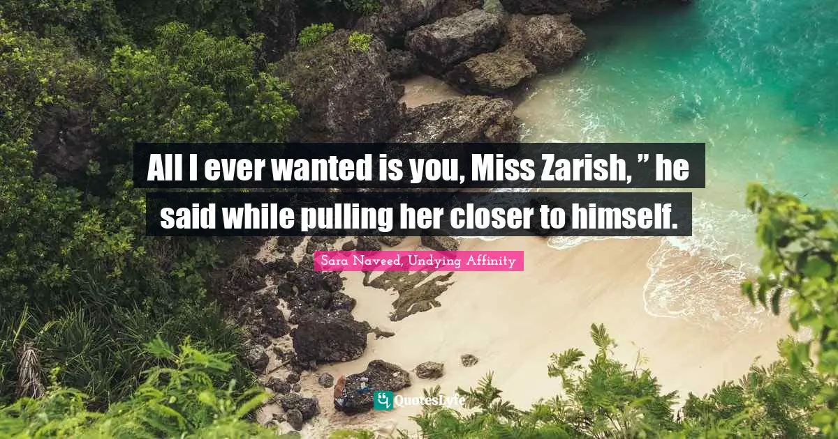 All I ever wanted is you, Miss Zarish, ” he said while pulling her closer to himself.