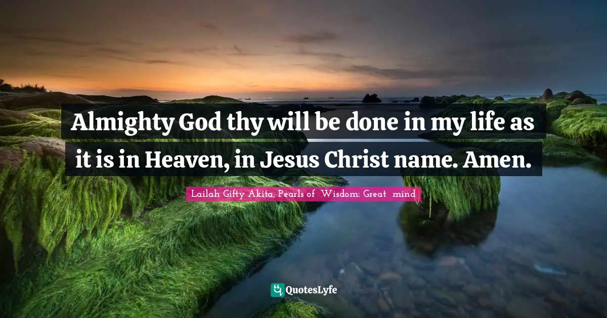 Saved From Sin Quotes: "Almighty God thy will be done in my life as it is in Heaven, in Jesus Christ name. Amen."