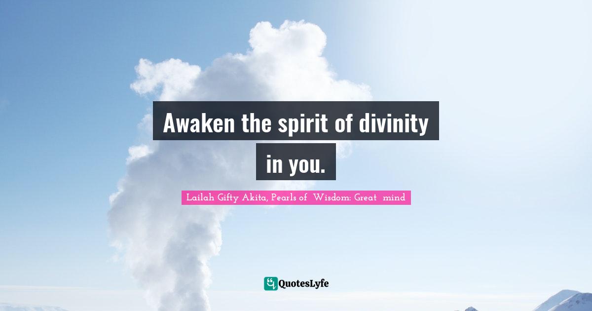 Purpose Driven Quotes: "Awaken the spirit of divinity in you."
