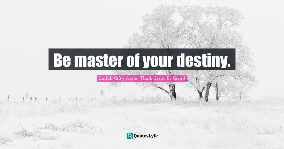 Lailah Gifty Akita Affirmations Quotes: "Be master of your destiny."