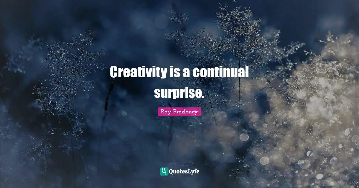 Ray Bradbury Quotes: "Creativity is a continual surprise."