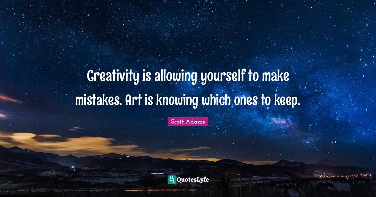 Creativity is allowing yourself to make mistakes. Art is knowing which ones to keep.