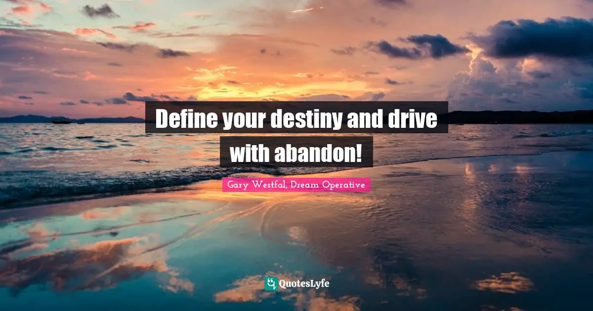 Define your destiny and drive with abandon!