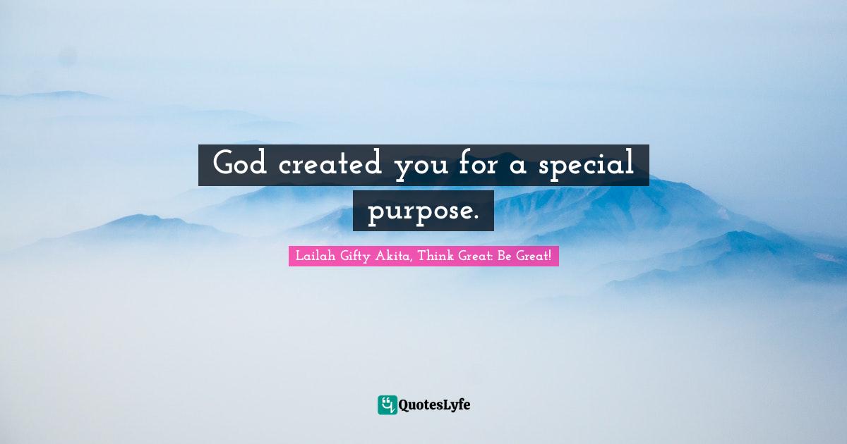 Lailah Gifty Akita, Think Great: Be Great! Quotes: "God created you for a special purpose."