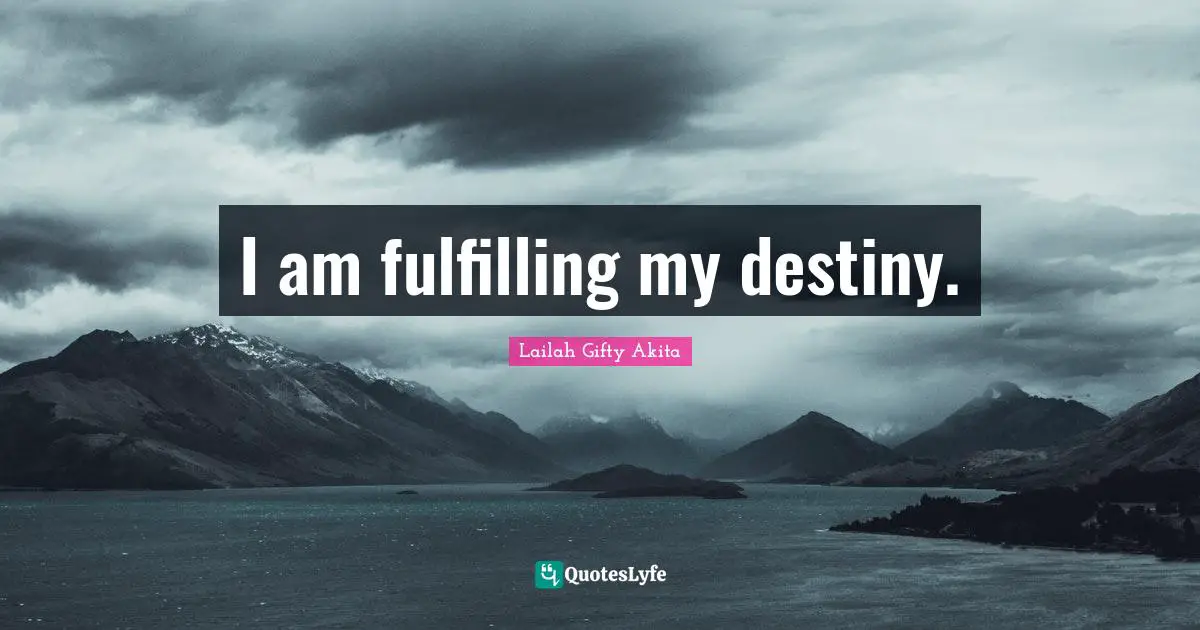 Purpose Of Living Quotes: "I am fulfilling my destiny."