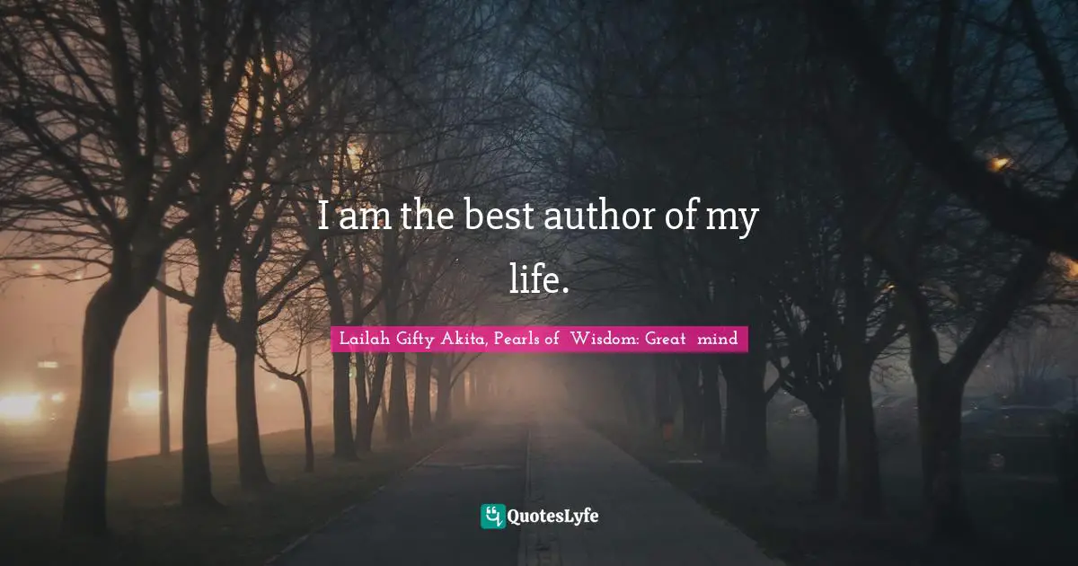 Purpose Driven Quotes: "I am the best author of my life."