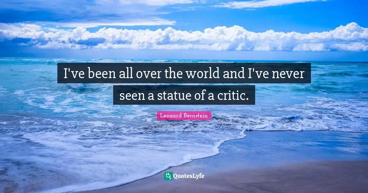 I've been all over the world and I've never seen a statue of a critic.