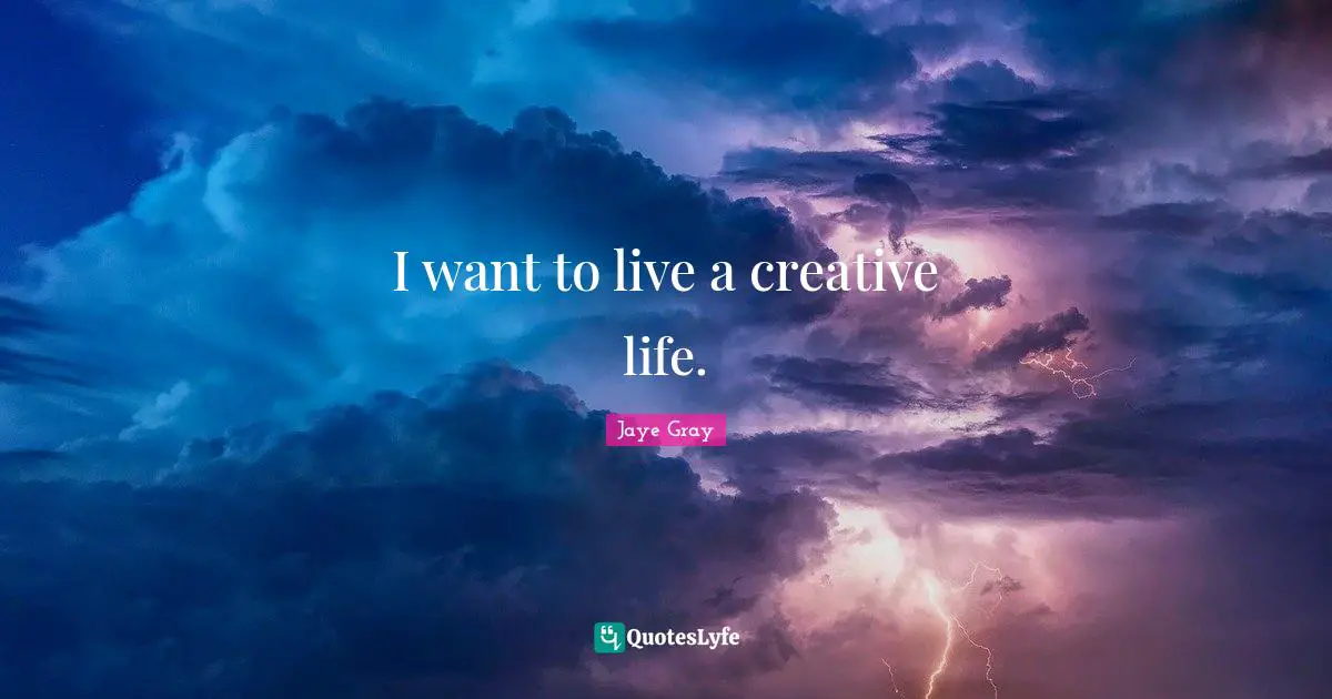 I want to live a creative life.