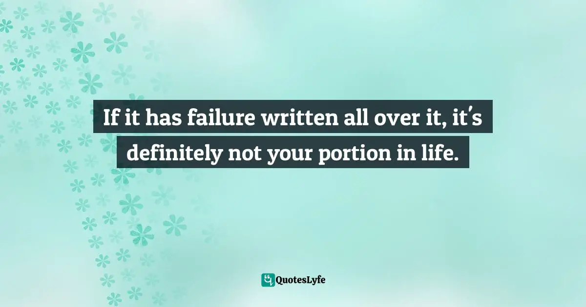If it has failure written all over it, it's definitely not your portion in life.