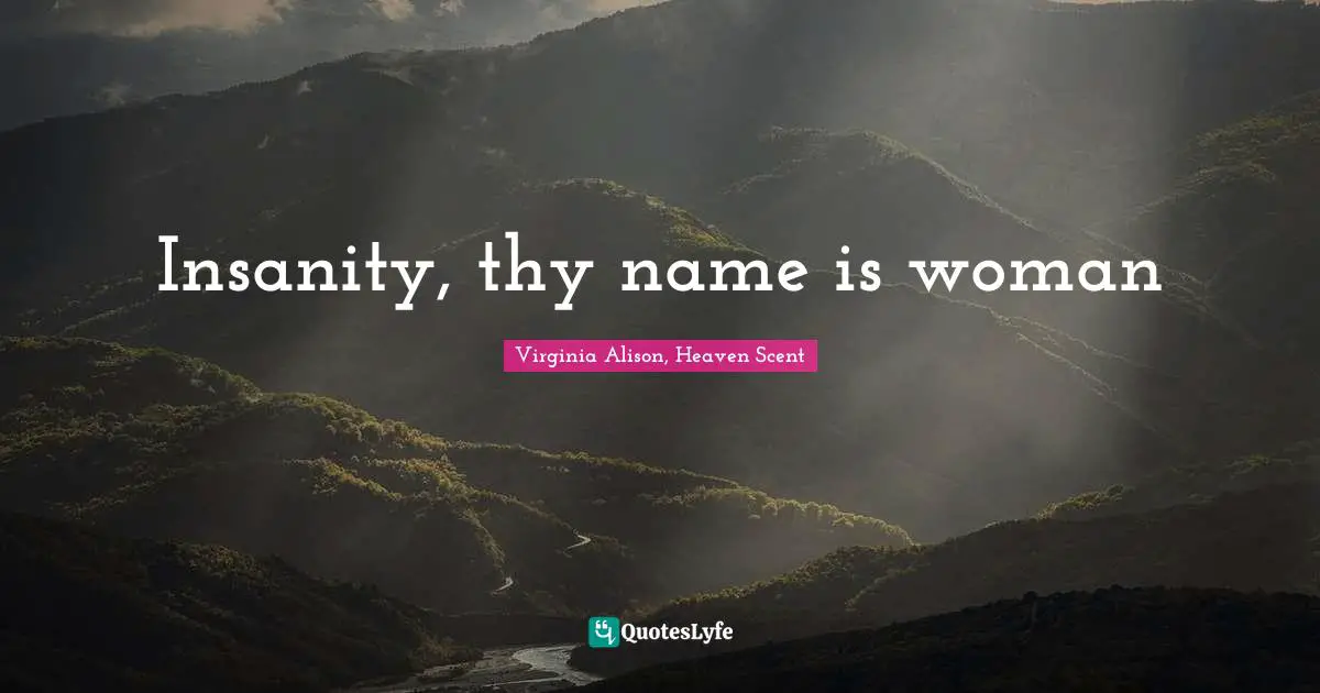 Insanity, thy name is woman