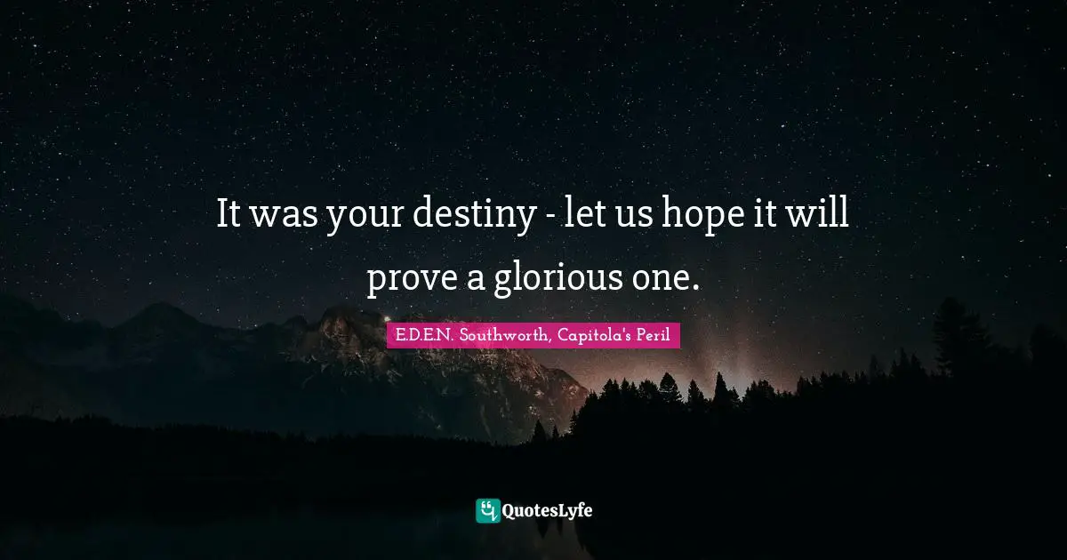 It was your destiny - let us hope it will prove a glorious one.