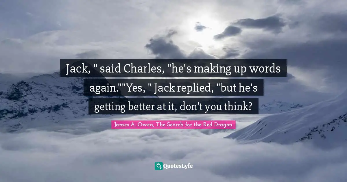 Jack, " said Charles, "he's making up words again.""Yes, " Jack replied, "but he's getting better at it, don't you think?