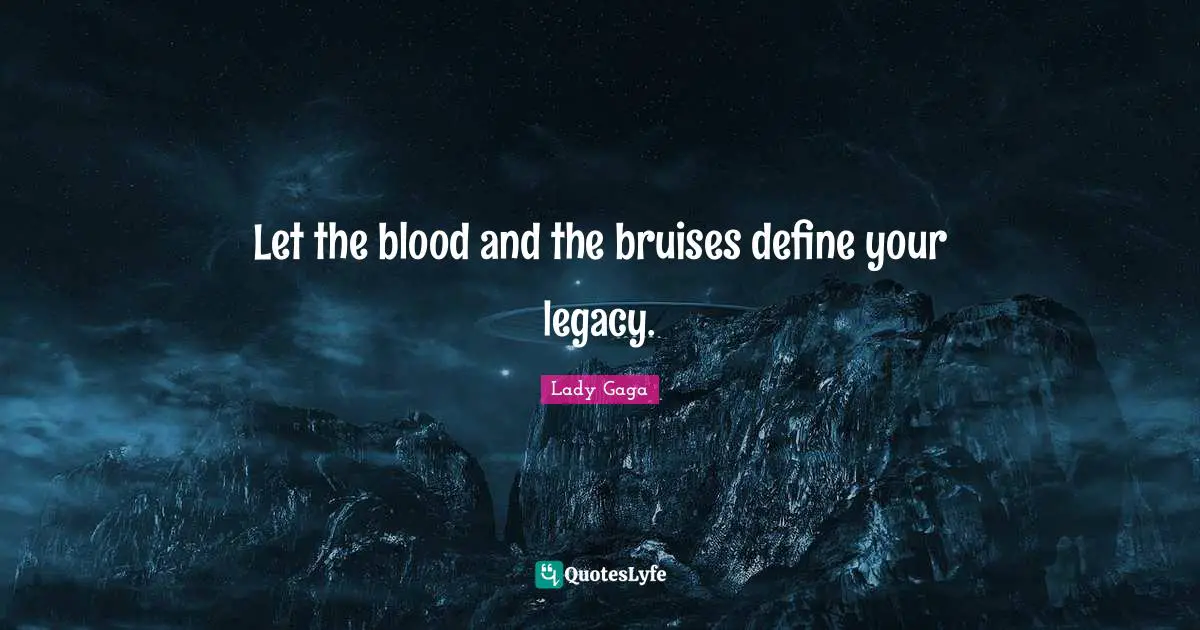 2012 Quotes: "Let the blood and the bruises define your legacy."
