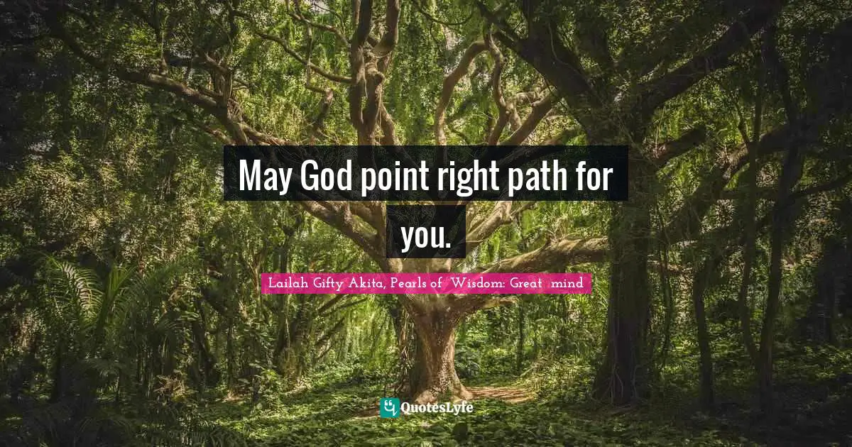 Lailah Gifty Akita, Pearls of  Wisdom: Great  mind Quotes: May God point right path for you.