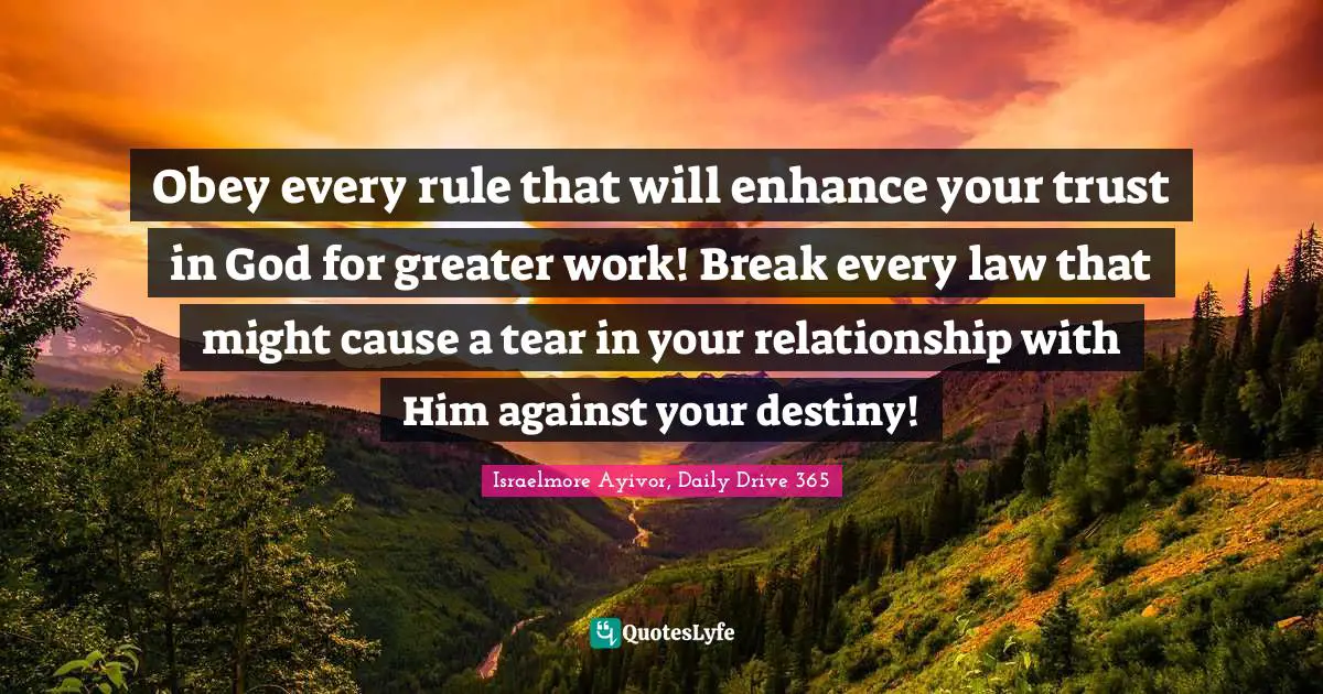 Yoke Quotes: "Obey every rule that will enhance your trust in God for greater work! Break every law that might cause a tear in your relationship with Him against your destiny!"