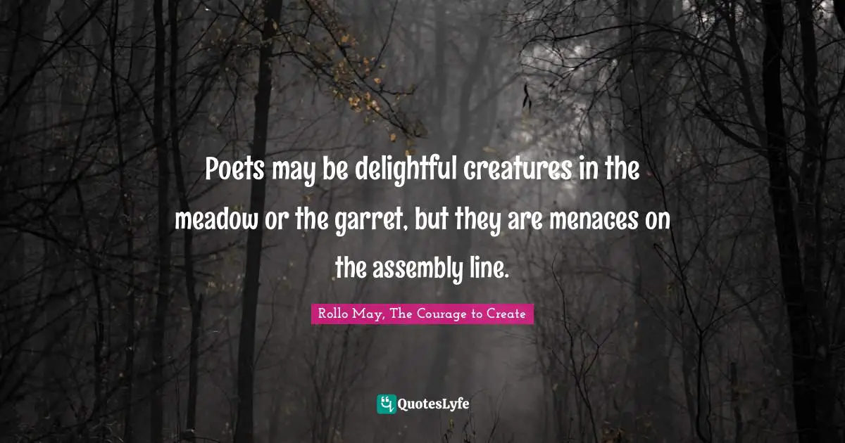 Poets may be delightful creatures in the meadow or the garret, but they are menaces on the assembly line.