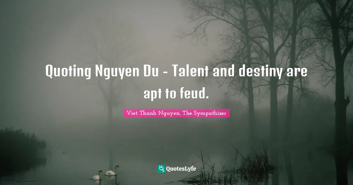 Quoting Nguyen Du - Talent and destiny are apt to feud.