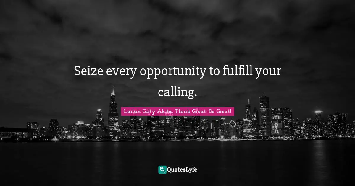 Seize every opportunity to fulfill your calling.