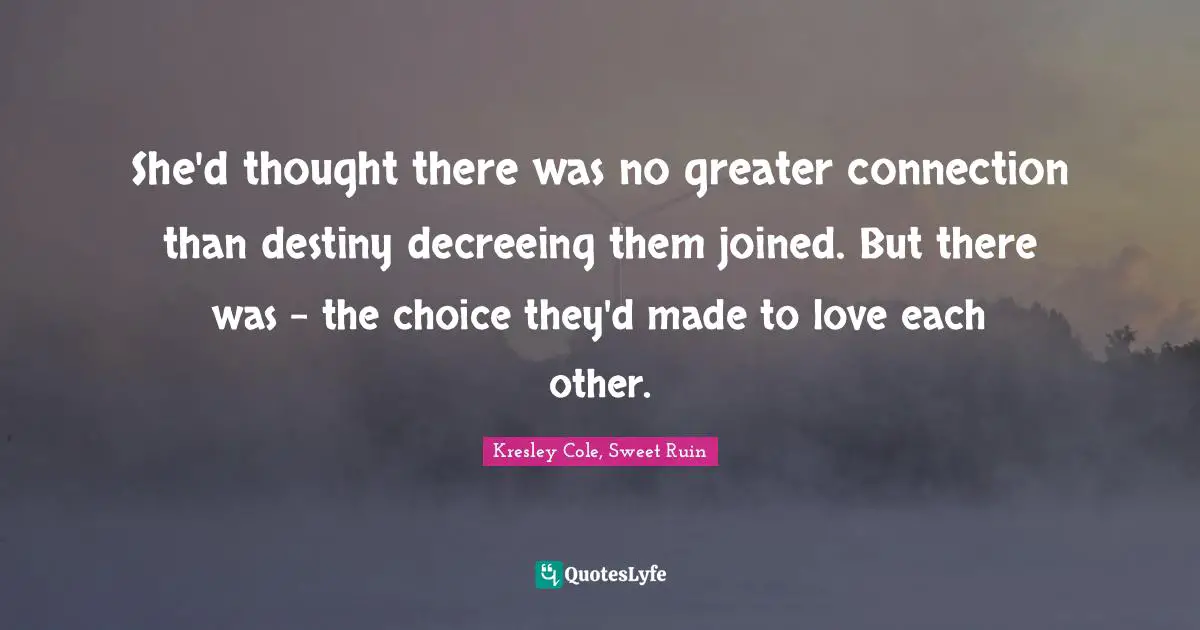 She'd thought there was no greater connection than destiny decreeing them joined. But there was - the choice they'd made to love each other.