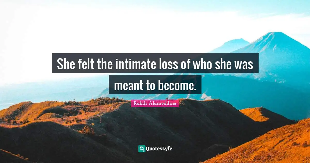 She felt the intimate loss of who she was meant to become.
