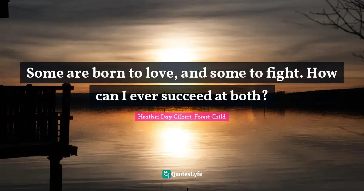Some are born to love, and some to fight. How can I ever succeed at both?