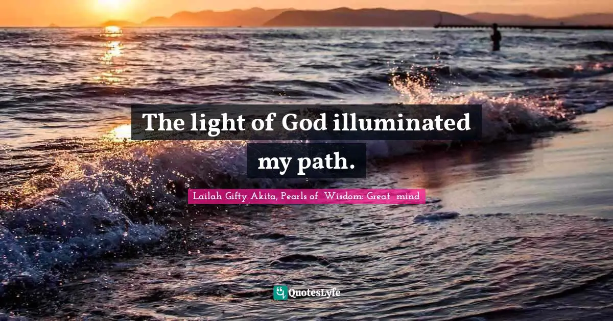 Saved By Grace Quotes: "The light of God illuminated my path."
