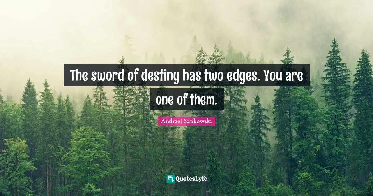 Andrzej Sapkowski Quotes: "The sword of destiny has two edges. You are one of them."