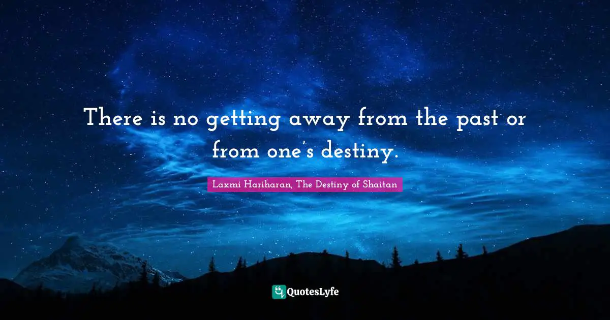 There is no getting away from the past or from one’s destiny.