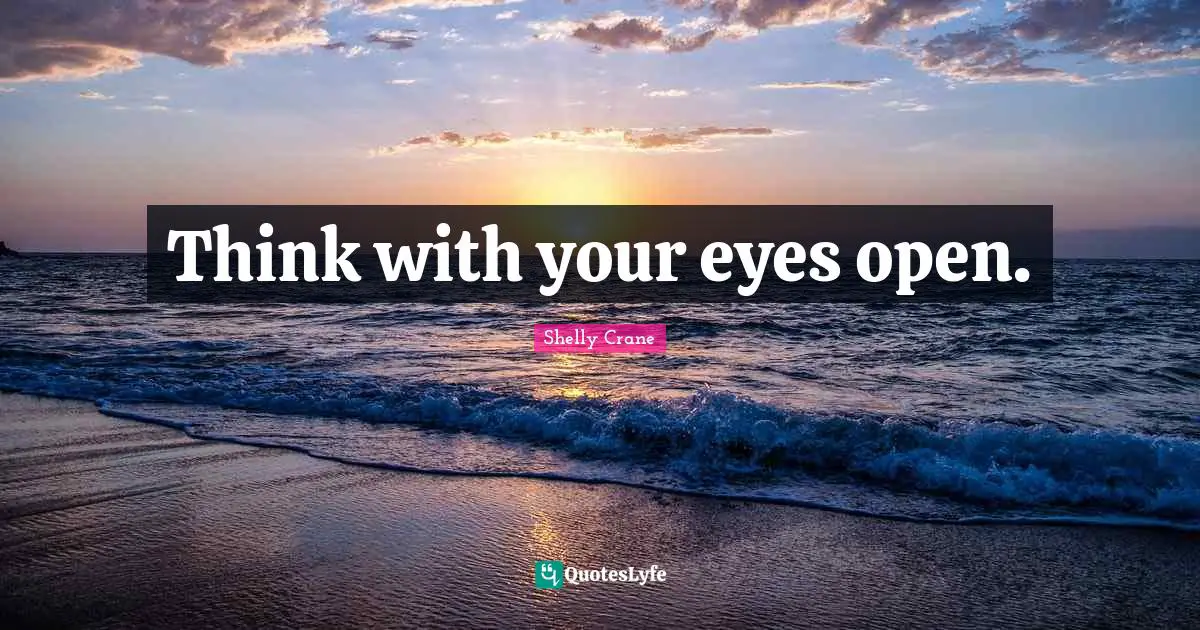 Think with your eyes open.
