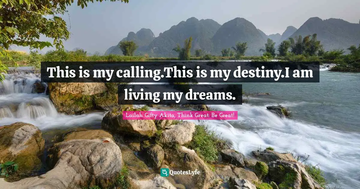 Your Journey Quotes: "This is my calling.This is my destiny.I am living my dreams."