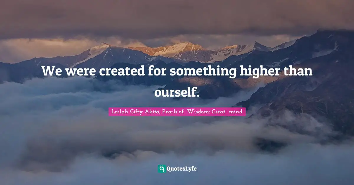 We were created for something higher than ourself.
