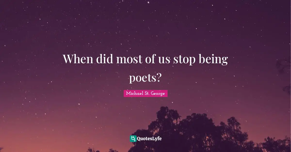 When did most of us stop being poets?
