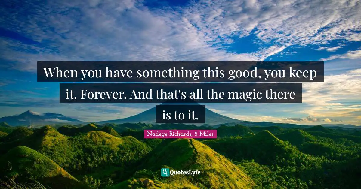 Losing Someone Quotes: "When you have something this good, you keep it. Forever. And that's all the magic there is to it."