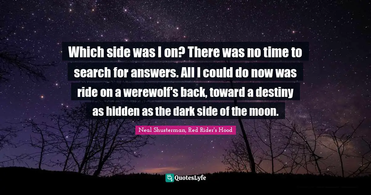 Which side was I on? There was no time to search for answers. All I could do now was ride on a werewolf's back, toward a destiny as hidden as the dark side of the moon.