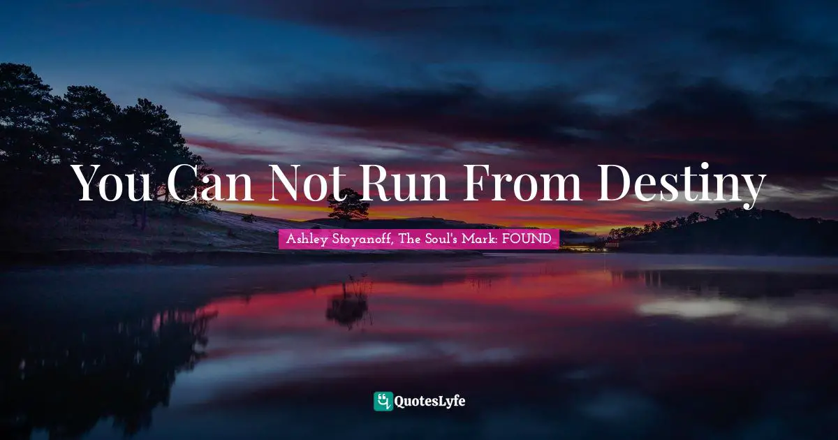 You Can Not Run From Destiny