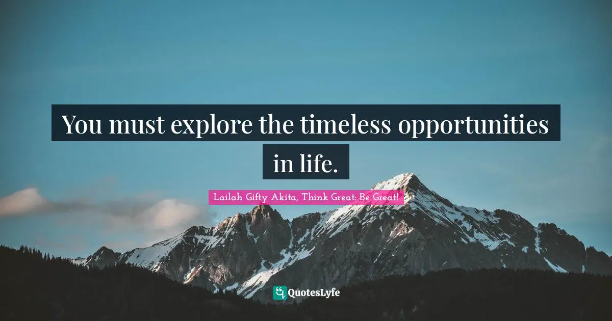 Thinking With A Great Mind Quotes: "You must explore the timeless opportunities in life."