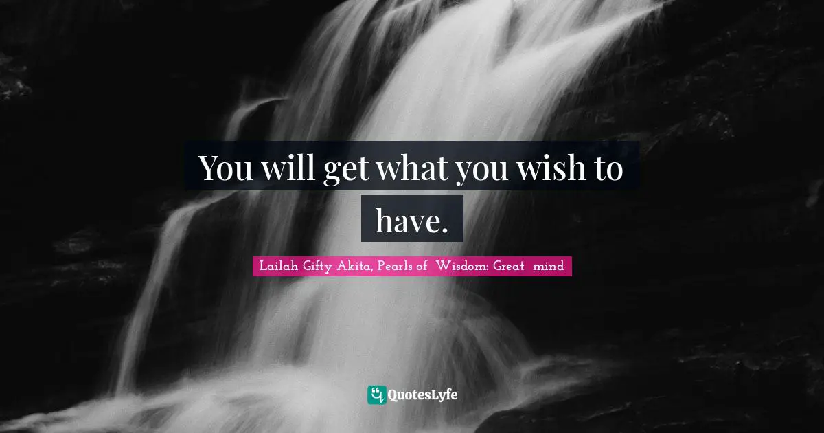 Wishes Fulfilled Quotes: "You will get what you wish to have."