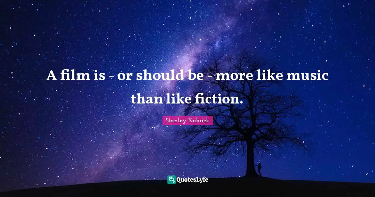 A film is - or should be - more like music than like fiction.