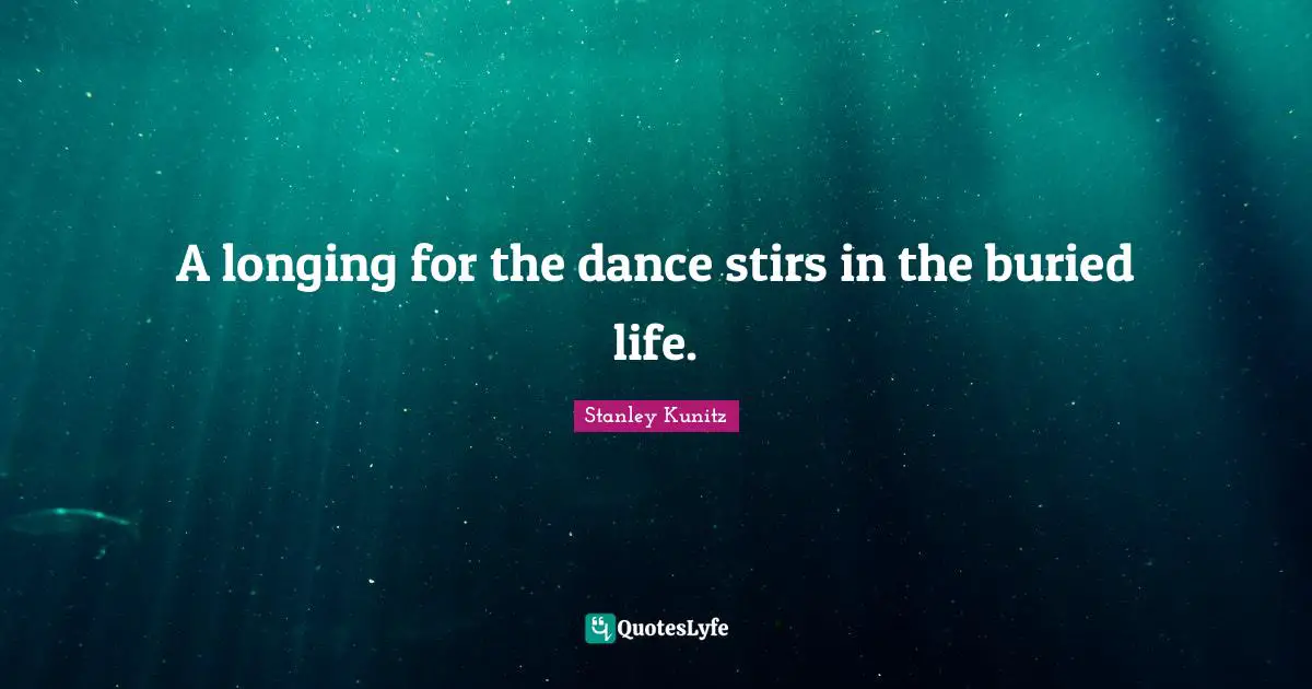 A longing for the dance stirs in the buried life.