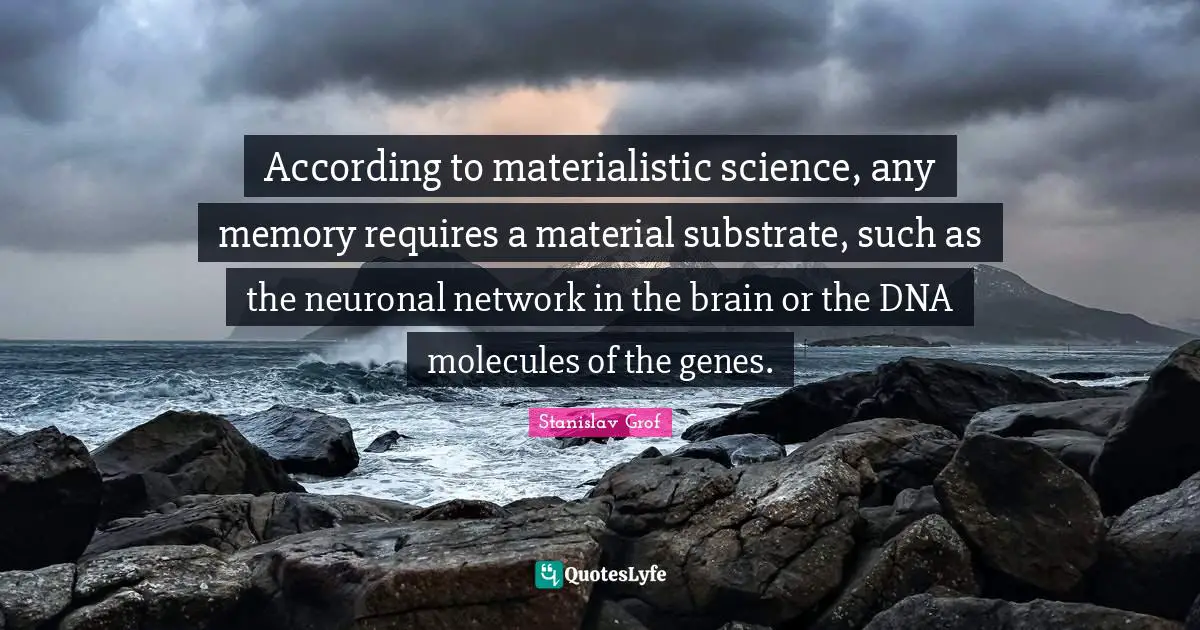 According to materialistic science, any memory requires a material substrate, such as the neuronal network in the brain or the DNA molecules of the genes.