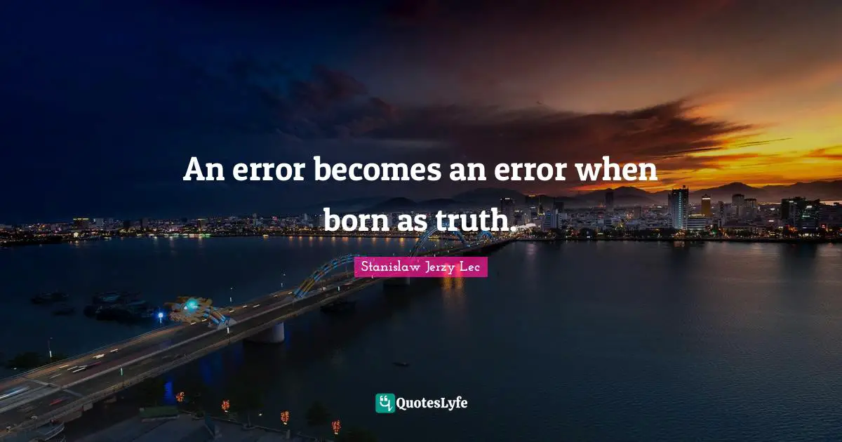 An error becomes an error when born as truth.