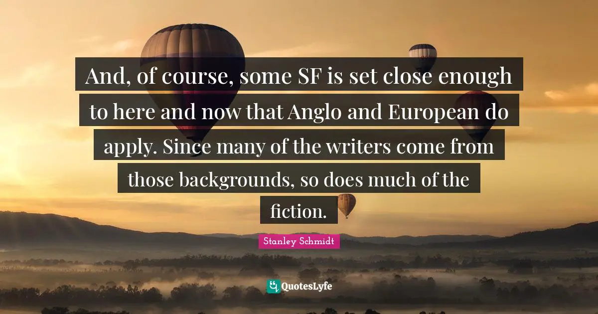 And, of course, some SF is set close enough to here and now that Anglo and European do apply. Since many of the writers come from those backgrounds, so does much of the fiction.