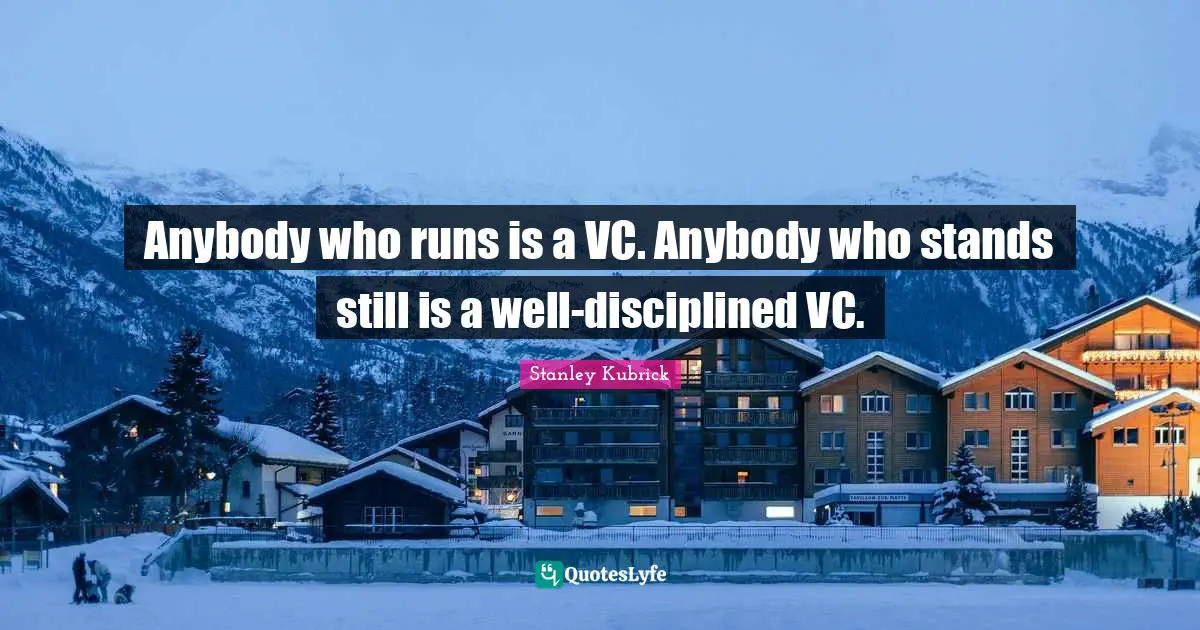 Anybody who runs is a VC. Anybody who stands still is a well-disciplined VC.