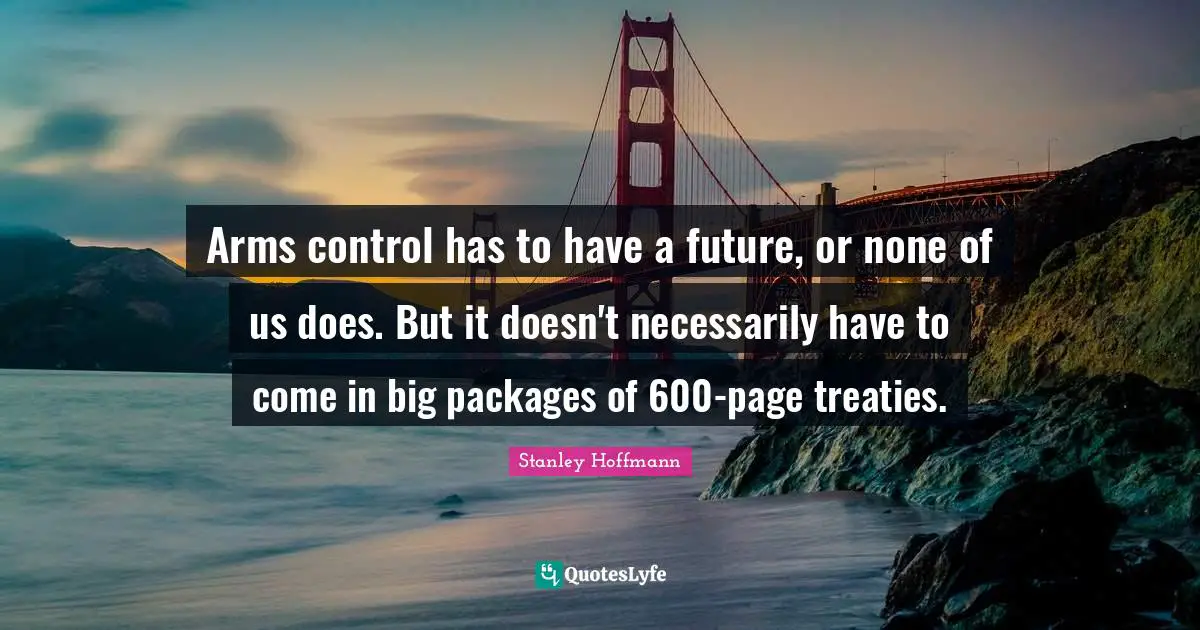 Arms control has to have a future, or none of us does. But it doesn't necessarily have to come in big packages of 600-page treaties.