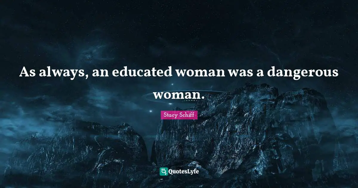 As always, an educated woman was a dangerous woman.