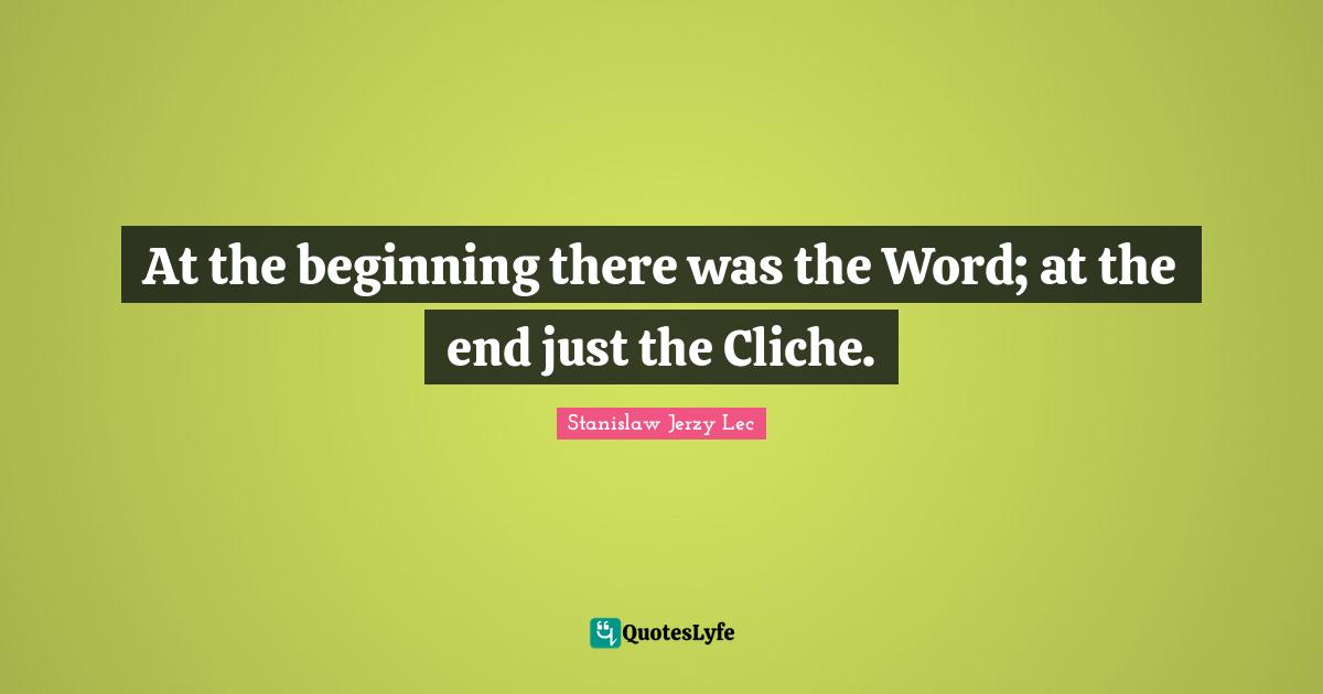 At the beginning there was the Word; at the end just the Cliche.