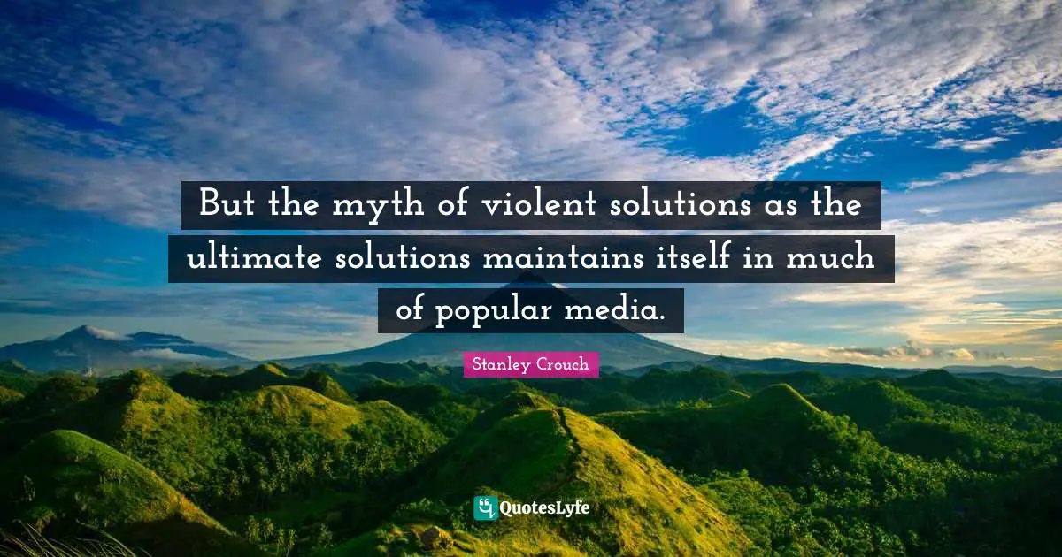 But the myth of violent solutions as the ultimate solutions maintains itself in much of popular media.